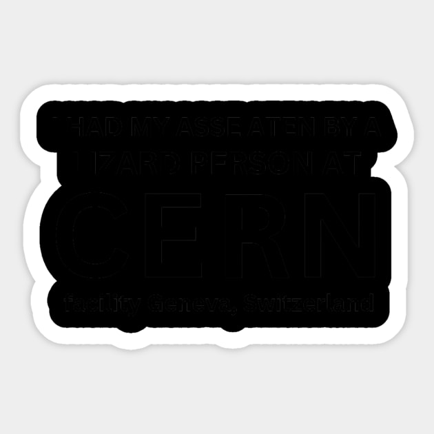 I had my ass eaten by a CERN facility Geneva Switzerland Sticker by elmouden123